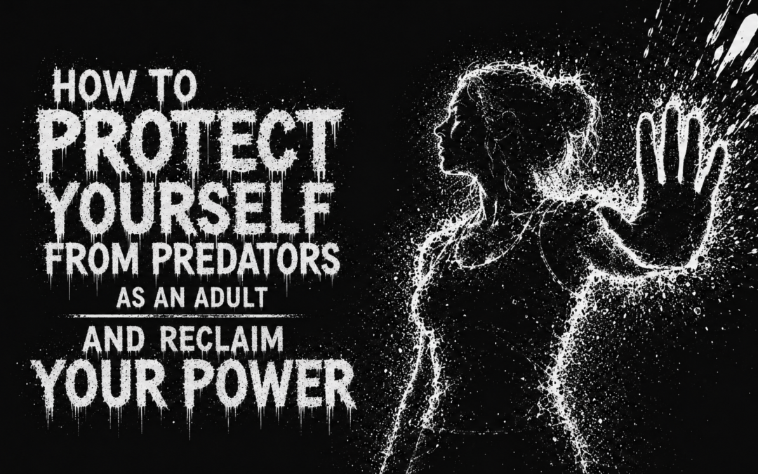 How to Protect Yourself From Predators as an Adult (And Reclaim Your Power)