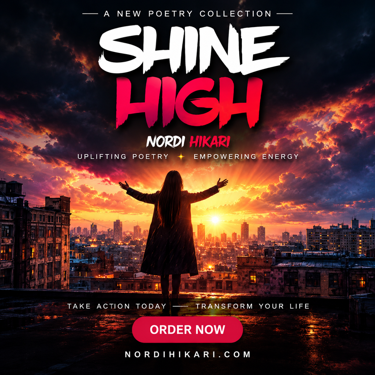 SHINE HIGH | Inspirational & Empowerment Poetry by Nordi Hikari SHINE HIGH inspirational poetry by Nordi Hikari, featuring a woman with outstretched arms overlooking a city skyline illuminated by a brilliant sunrise.